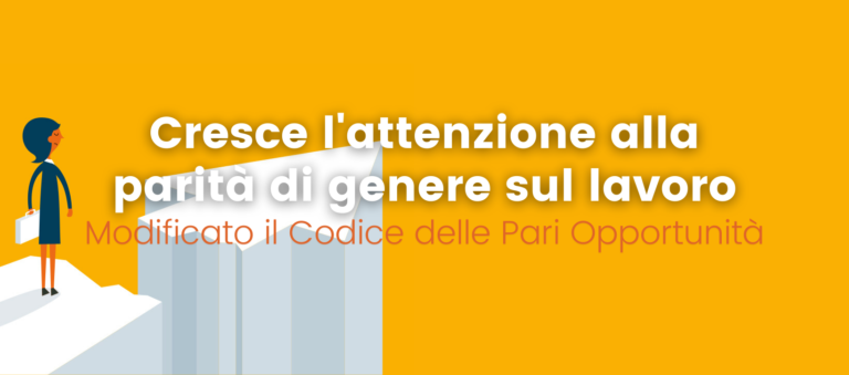 Modificato il Codice delle Pari Opportunità: cresce l’attenzione alla parità di genere sul lavoro